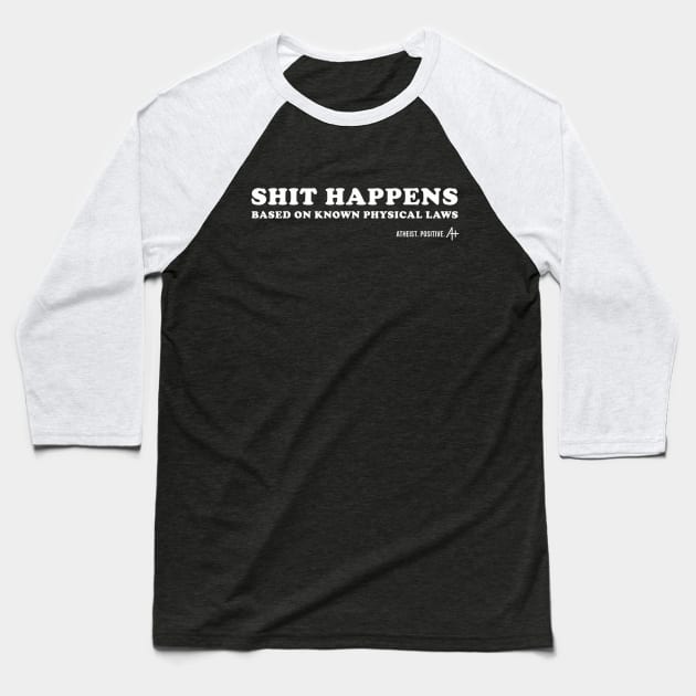 Shit Happens (based on known physical laws) Baseball T-Shirt by Atheist. Positive.